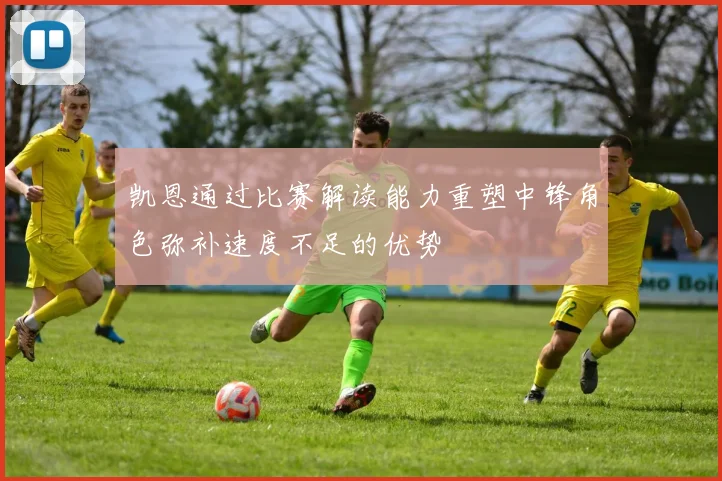 凯恩通过比赛解读能力重塑中锋角色弥补速度不足的优势